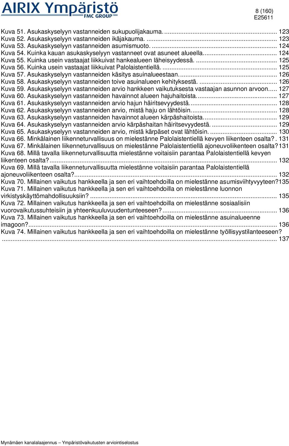 Kuinka usein vastaajat liikkuivat Palolaistentiellä.... 125 Kuva 57. Asukaskyselyyn vastanneiden käsitys asuinalueestaan.... 126 Kuva 58. Asukaskyselyyn vastanneiden toive asuinalueen kehityksestä.