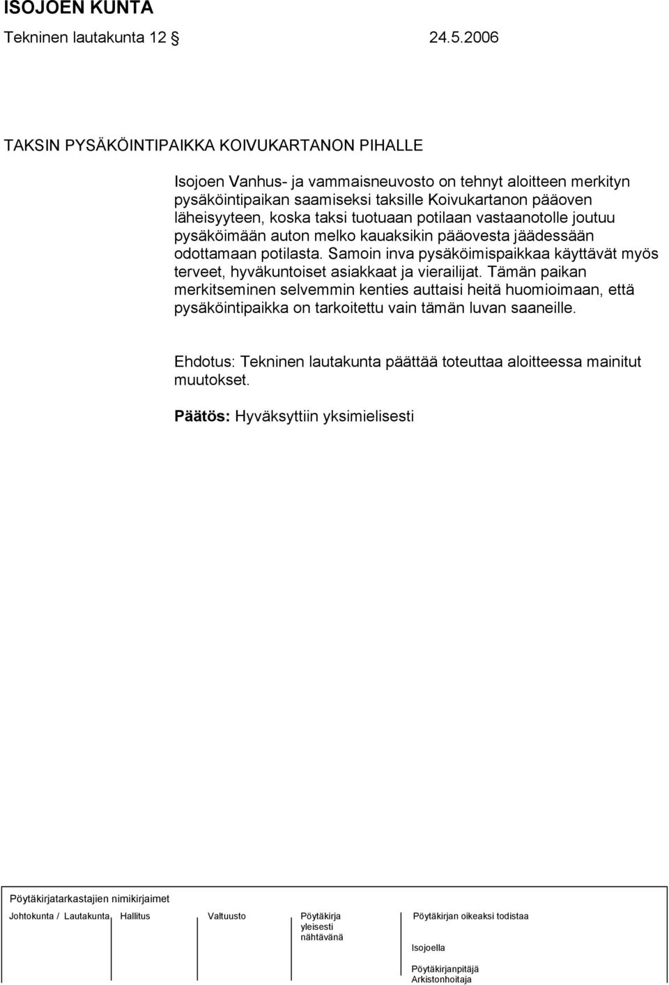 Koivukartanon pääoven läheisyyteen, koska taksi tuotuaan potilaan vastaanotolle joutuu pysäköimään auton melko kauaksikin pääovesta jäädessään odottamaan potilasta.