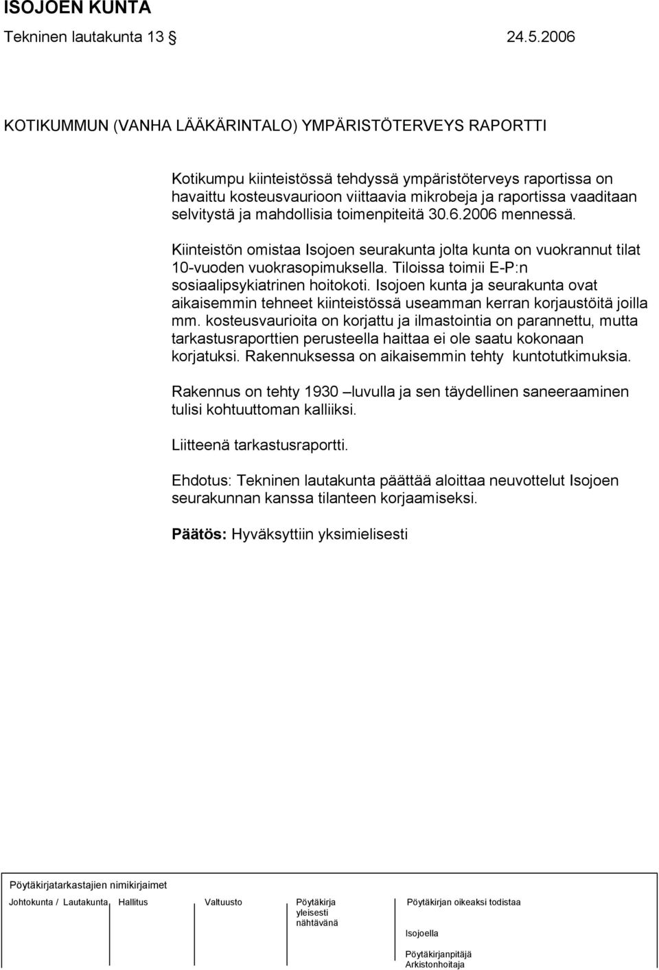 selvitystä ja mahdollisia toimenpiteitä 30.6.2006 mennessä. Kiinteistön omistaa Isojoen seurakunta jolta kunta on vuokrannut tilat 10-vuoden vuokrasopimuksella.