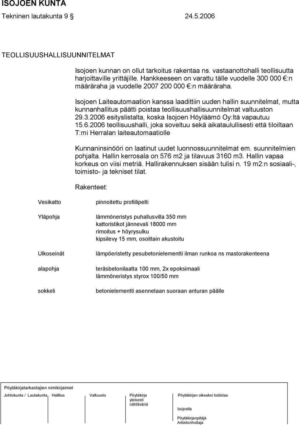 Isojoen Laiteautomaation kanssa laadittiin uuden hallin suunnitelmat, mutta kunnanhallitus päätti poistaa teollisuushallisuunnitelmat valtuuston 29.3.