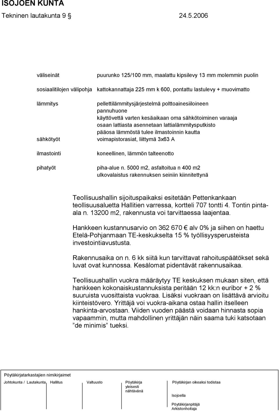 pihatyöt pellettilämmitysjärjestelmä polttoainesiiloineen pannuhuone käyttövettä varten kesäaikaan oma sähkötoiminen varaaja osaan lattiasta asennetaan lattialämmitysputkisto pääosa lämmöstä tulee