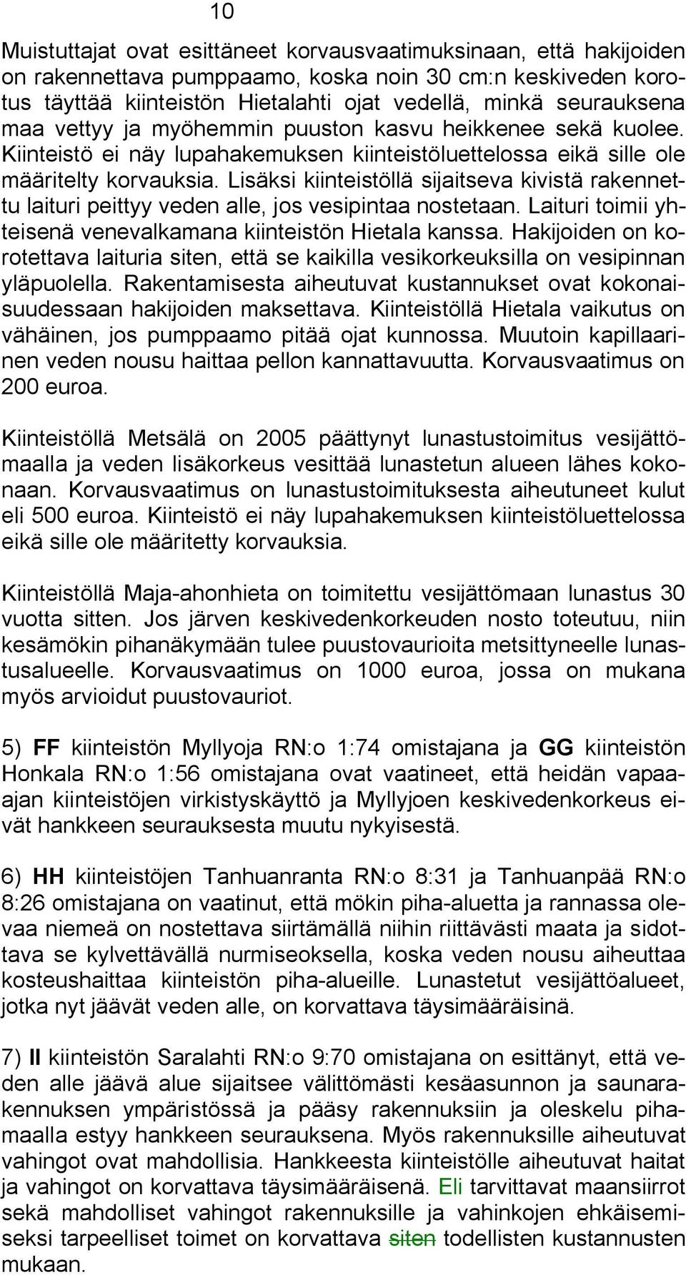 Lisäksi kiinteistöllä sijaitseva kivistä rakennettu laituri peittyy veden alle, jos vesipintaa nostetaan. Laituri toimii yhteisenä venevalkamana kiinteistön Hietala kanssa.