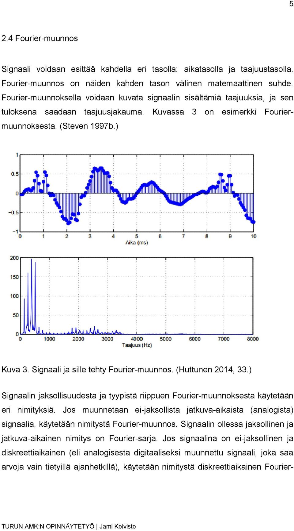 Signaali ja sille tehty Fourier-muunnos. (Huttunen 2014, 33.) Signaalin jaksollisuudesta ja tyypistä riippuen Fourier-muunnoksesta käytetään eri nimityksiä.