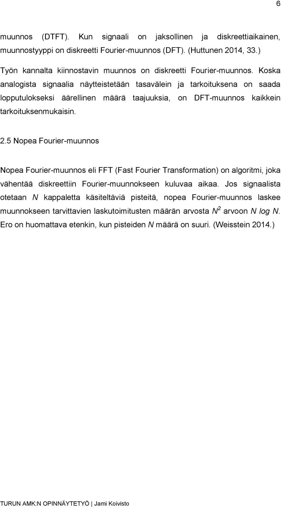 Koska analogista signaalia näytteistetään tasavälein ja tarkoituksena on saada lopputulokseksi äärellinen määrä taajuuksia, on DFT-muunnos kaikkein tarkoituksenmukaisin. 2.