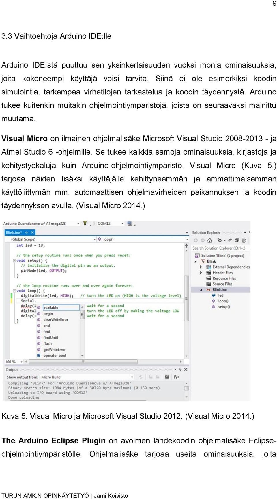 Visual Micro on ilmainen ohjelmalisäke Microsoft Visual Studio 2008-2013 - ja Atmel Studio 6 -ohjelmille.