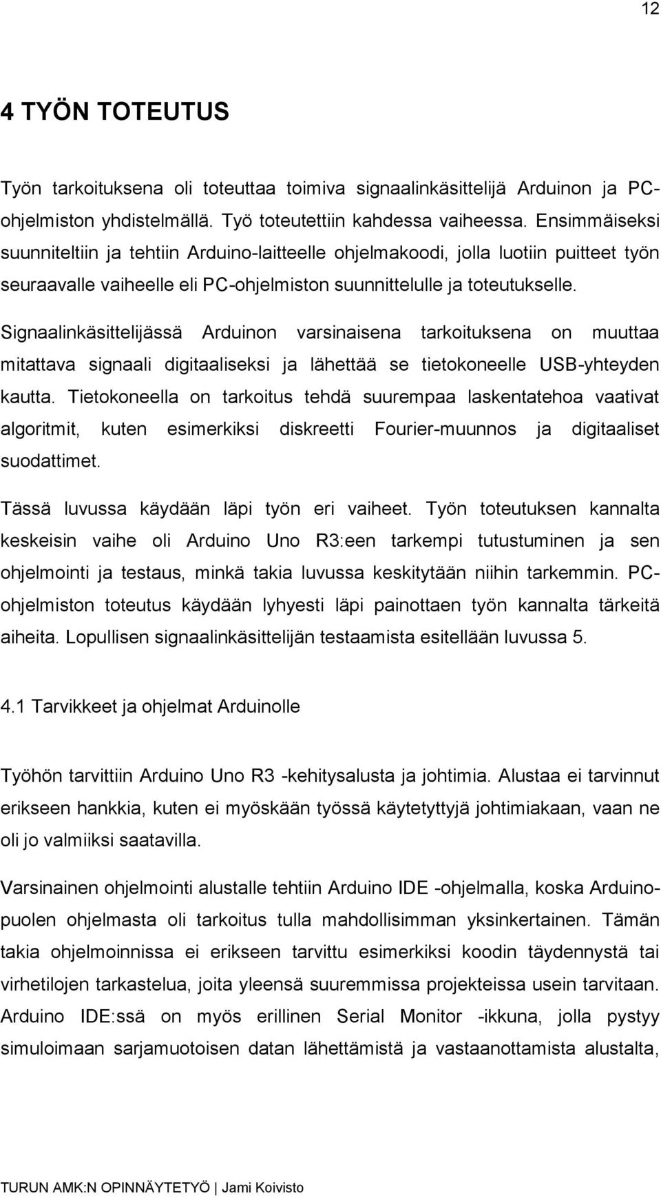 Signaalinkäsittelijässä Arduinon varsinaisena tarkoituksena on muuttaa mitattava signaali digitaaliseksi ja lähettää se tietokoneelle USB-yhteyden kautta.