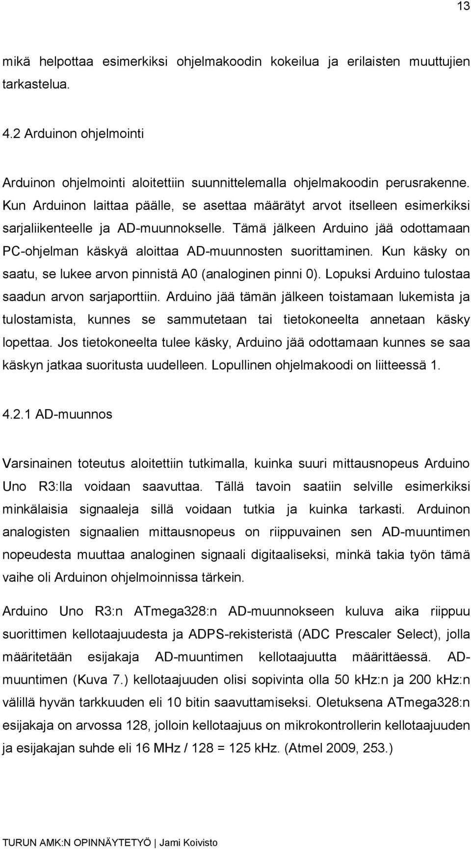 Tämä jälkeen Arduino jää odottamaan PC-ohjelman käskyä aloittaa AD-muunnosten suorittaminen. Kun käsky on saatu, se lukee arvon pinnistä A0 (analoginen pinni 0).