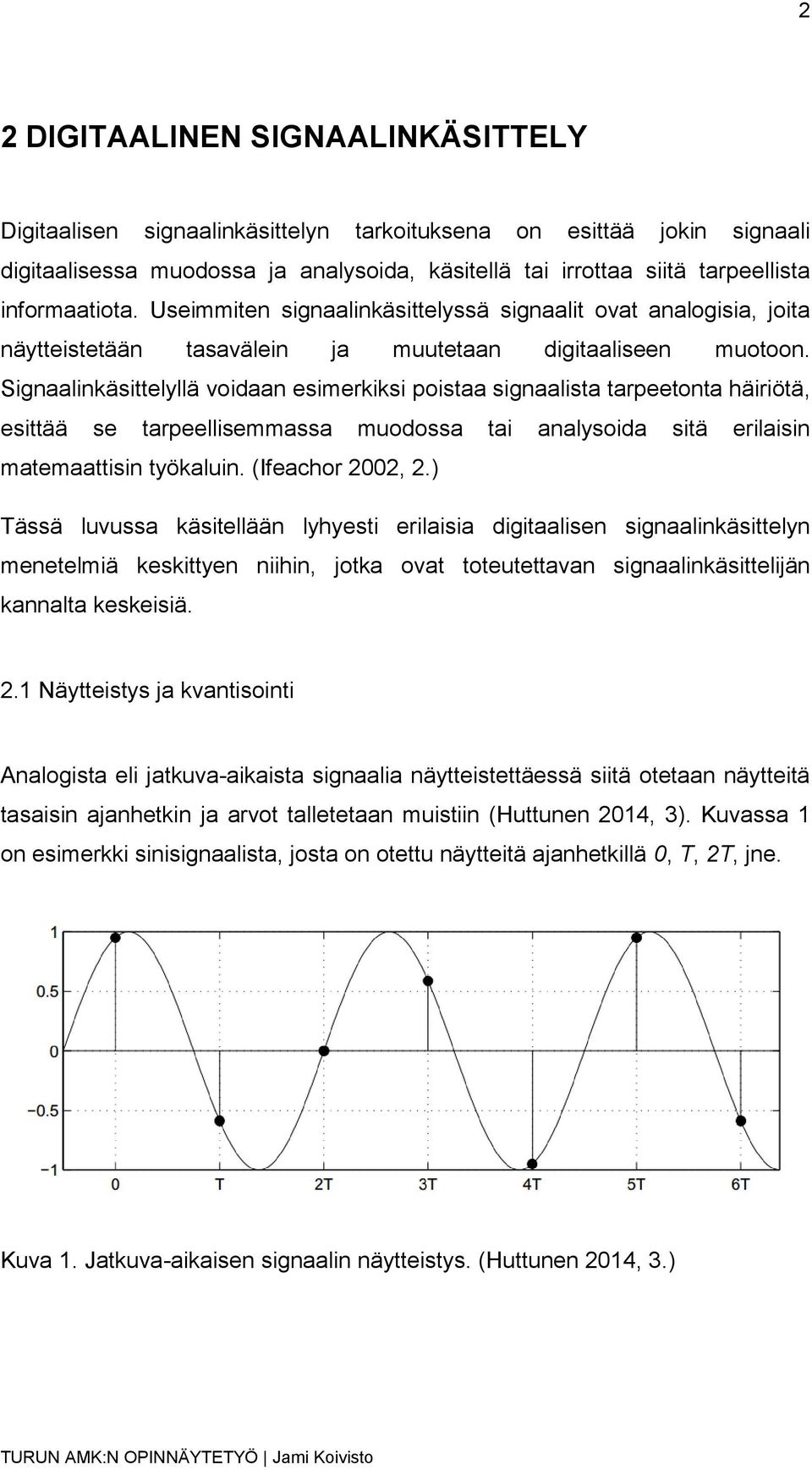 Signaalinkäsittelyllä voidaan esimerkiksi poistaa signaalista tarpeetonta häiriötä, esittää se tarpeellisemmassa muodossa tai analysoida sitä erilaisin matemaattisin työkaluin. (Ifeachor 2002, 2.