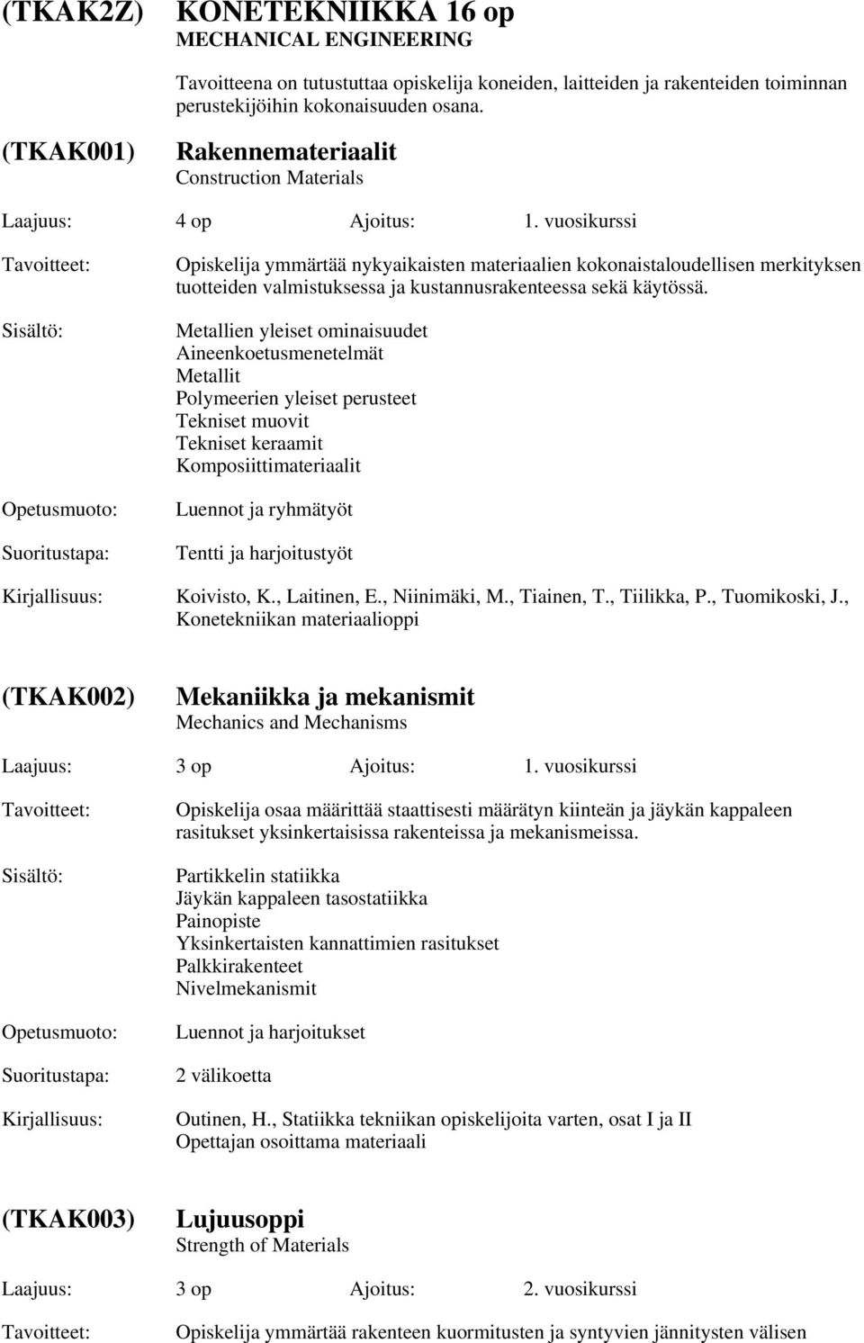 vuosikurssi Opiskelija ymmärtää nykyaikaisten materiaalien kokonaistaloudellisen merkityksen tuotteiden valmistuksessa ja kustannusrakenteessa sekä käytössä.