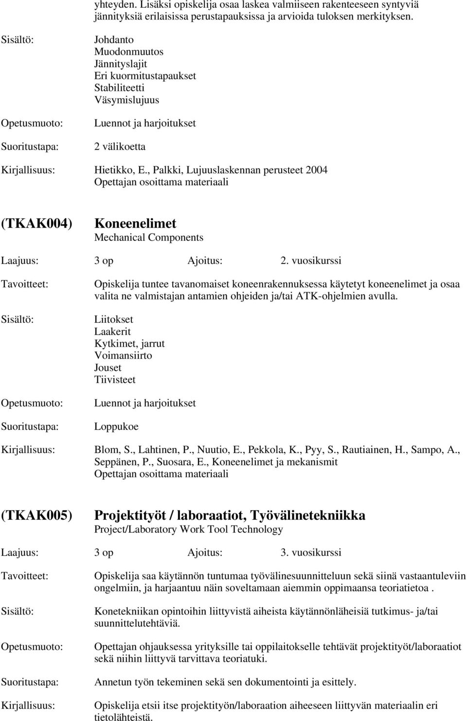 , Palkki, Lujuuslaskennan perusteet 2004 Opettajan osoittama materiaali (TKAK004) Koneenelimet Mechanical Components Laajuus: 3 op Ajoitus: 2.