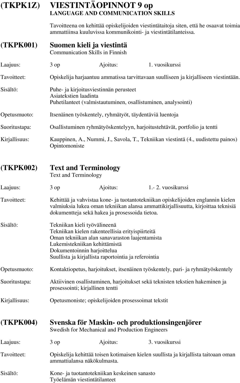 vuosikurssi Opiskelija harjaantuu ammatissa tarvittavaan suulliseen ja kirjalliseen viestintään.