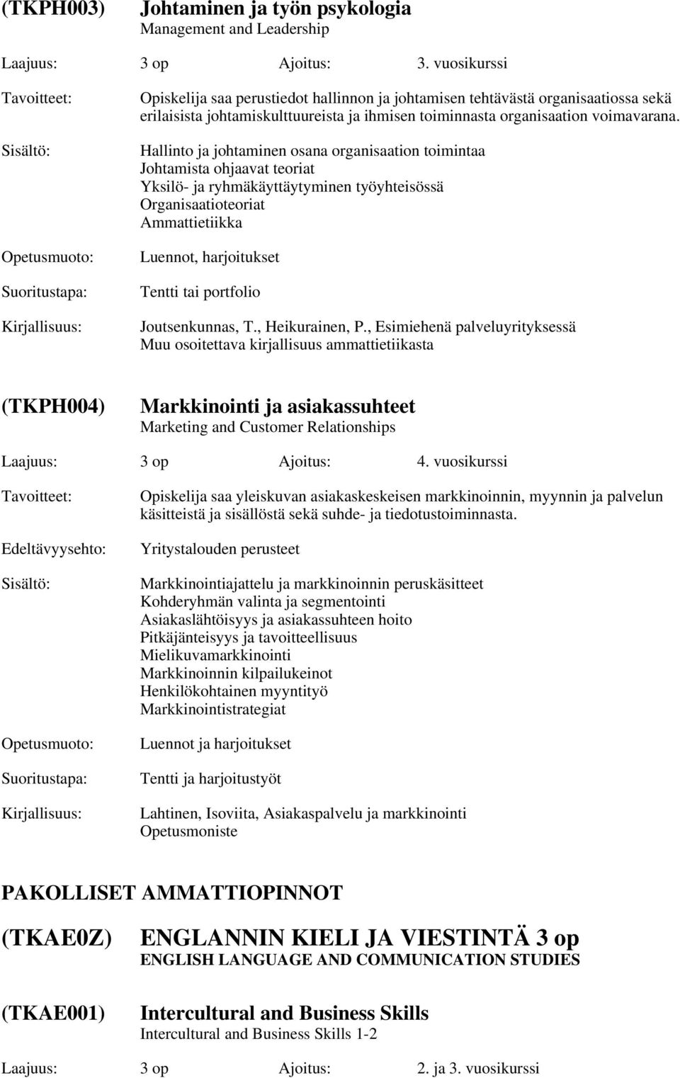 Hallinto ja johtaminen osana organisaation toimintaa Johtamista ohjaavat teoriat Yksilö- ja ryhmäkäyttäytyminen työyhteisössä Organisaatioteoriat Ammattietiikka Luennot, harjoitukset Tentti tai