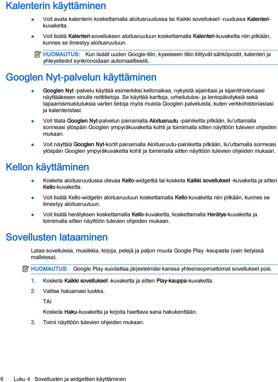 HUOMAUTUS: Kun lisäät uuden Google-tilin, kyseiseen tiliin liittyvät sähköpostit, kalenteri ja yhteystiedot synkronoidaan automaattisesti.