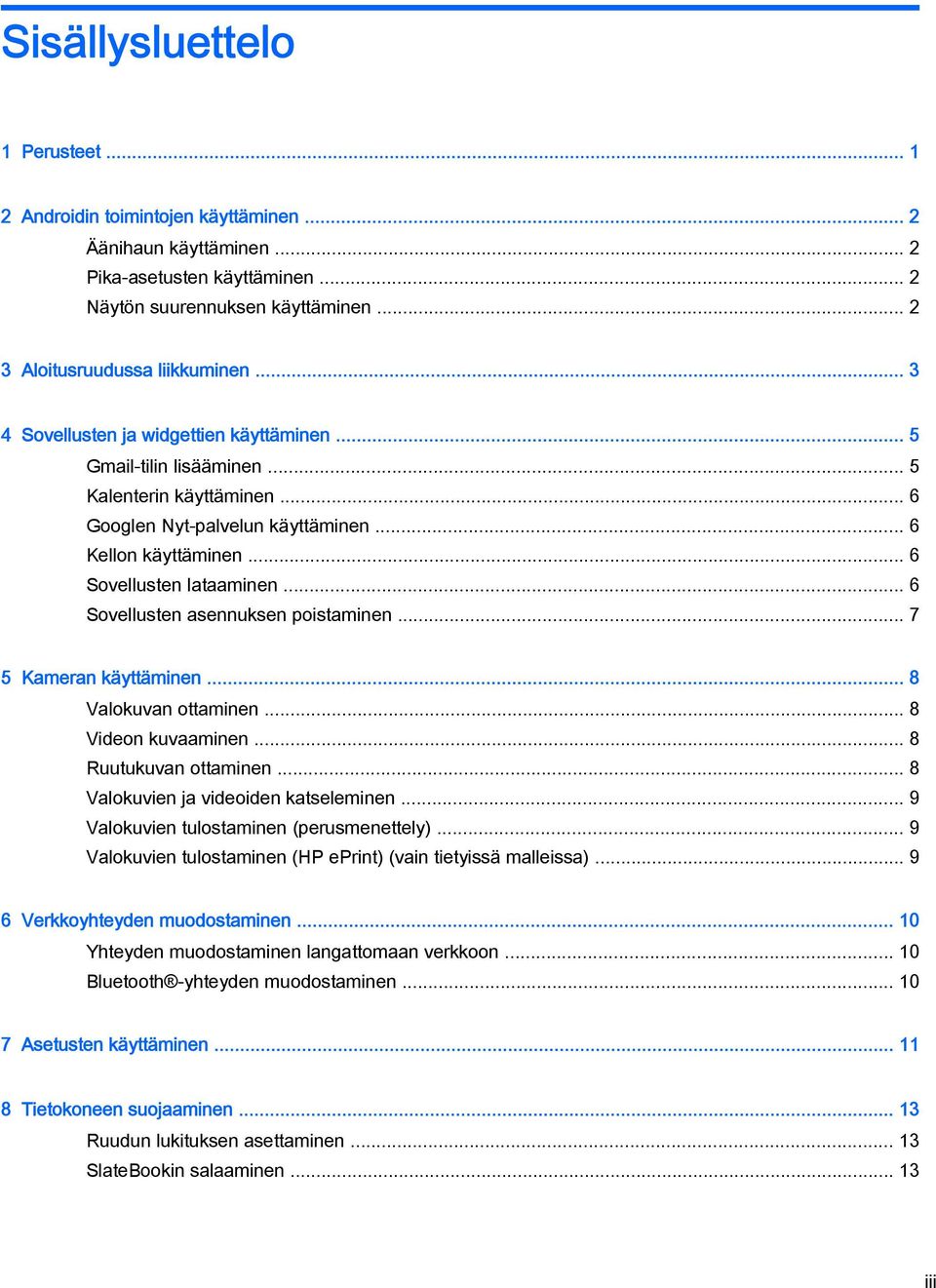 .. 6 Sovellusten asennuksen poistaminen... 7 5 Kameran käyttäminen... 8 Valokuvan ottaminen... 8 Videon kuvaaminen... 8 Ruutukuvan ottaminen... 8 Valokuvien ja videoiden katseleminen.