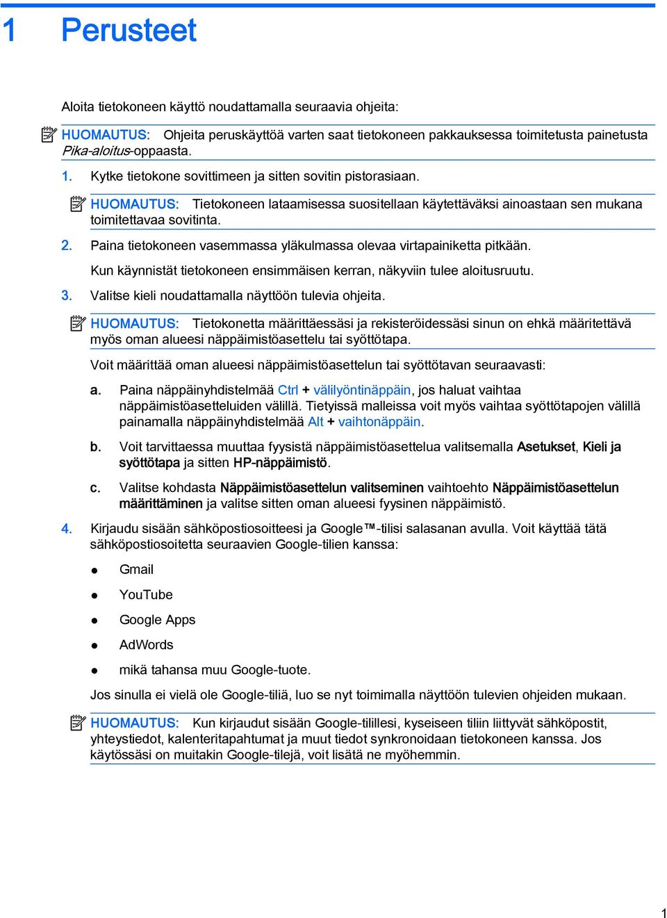 Paina tietokoneen vasemmassa yläkulmassa olevaa virtapainiketta pitkään. Kun käynnistät tietokoneen ensimmäisen kerran, näkyviin tulee aloitusruutu. 3.