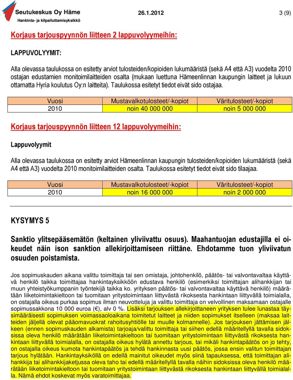 Vuosi Mustavalkotulosteet/-kopiot Väritulosteet/-kopiot 2010 noin 40 000 000 noin 5 000 000 Korjaus tarjouspyynnön liitteen 12 lappuvolyymeihin: Lappuvolyymit Alla olevassa taulukossa on esitetty