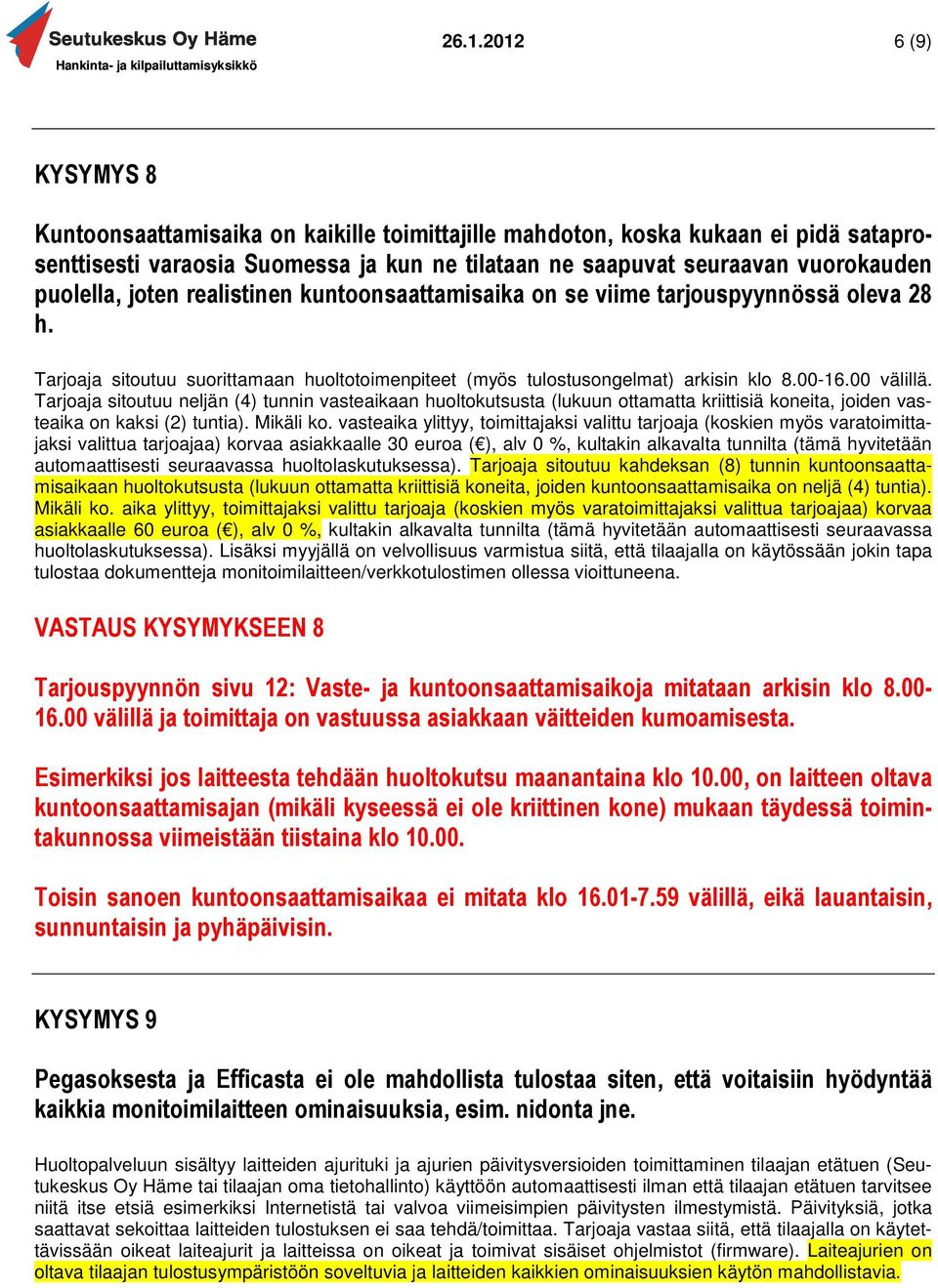 Tarjoaja sitoutuu neljän (4) tunnin vasteaikaan huoltokutsusta (lukuun ottamatta kriittisiä koneita, joiden vasteaika on kaksi (2) tuntia). Mikäli ko.