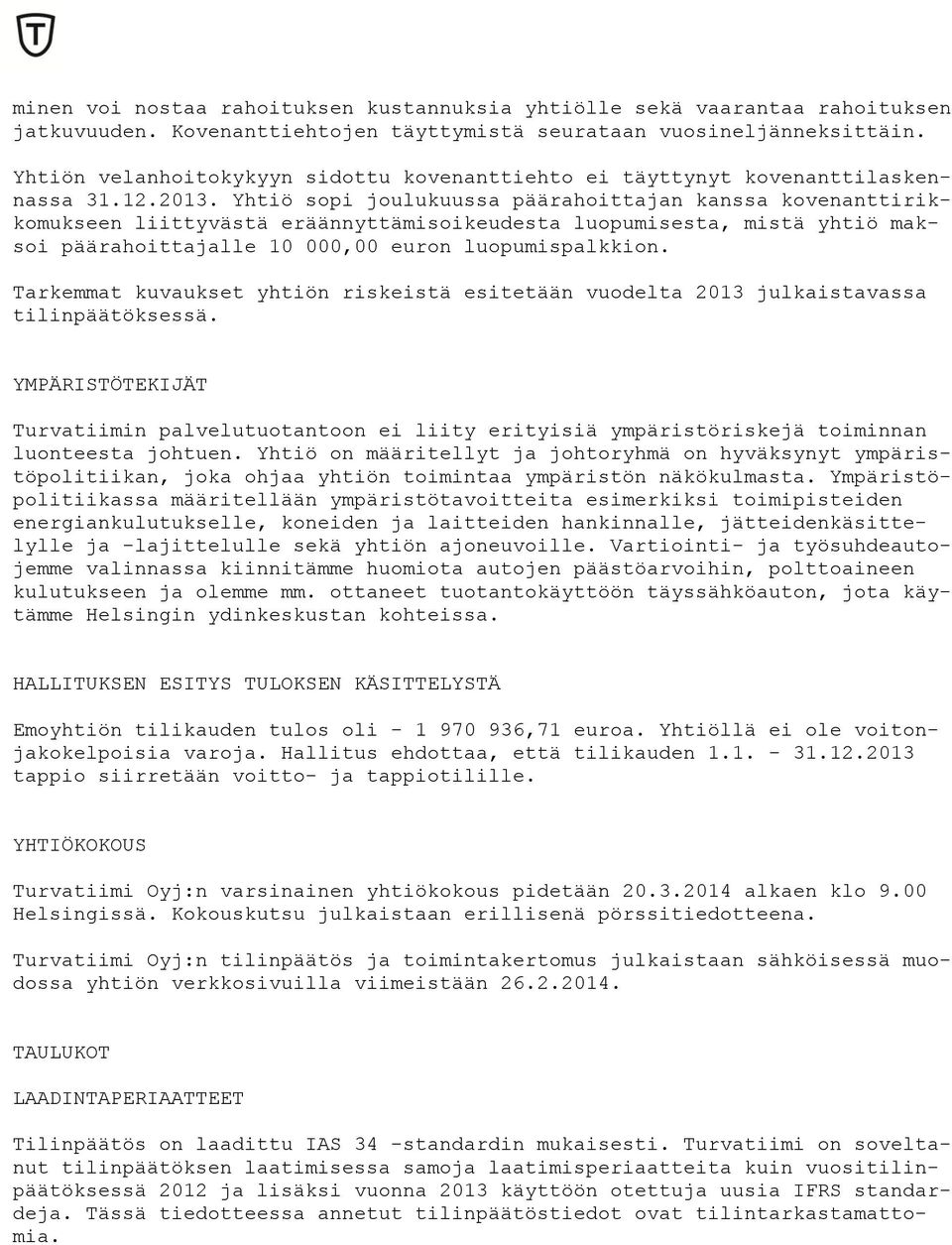 Yhtiö sopi joulukuussa päärahoittajan kanssa kovenanttirikkomukseen liittyvästä eräännyttämisoikeudesta luopumisesta, mistä yhtiö maksoi päärahoittajalle 10 000,00 euron luopumispalkkion.