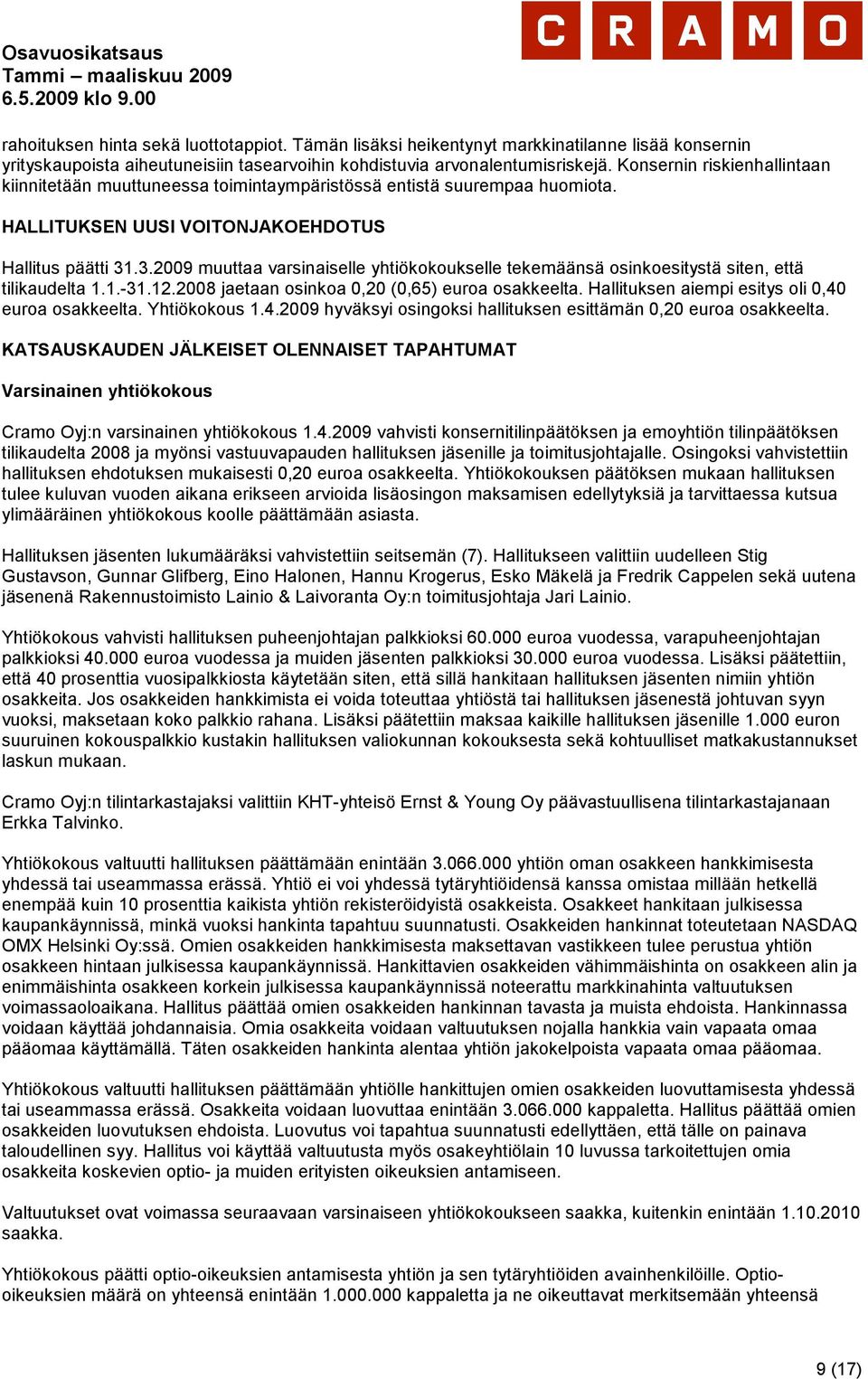 .3.2009 muuttaa varsinaiselle yhtiökokoukselle tekemäänsä osinkoesitystä siten, että tilikaudelta 1.1.-31.12.2008 jaetaan osinkoa 0,20 (0,65) euroa osakkeelta.