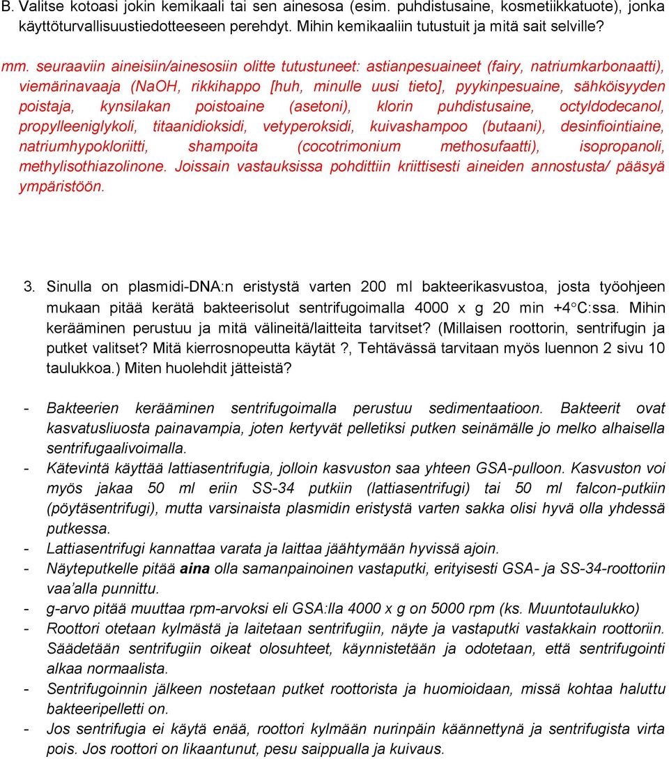 kynsilakan poistoaine (asetoni), klorin puhdistusaine, octyldodecanol, propylleeniglykoli, titaanidioksidi, vetyperoksidi, kuivashampoo (butaani), desinfiointiaine, natriumhypokloriitti, shampoita