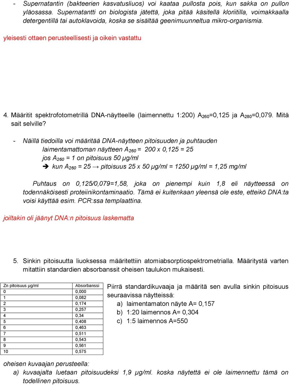 yleisesti ottaen perusteellisesti ja oikein vastattu 4. Määritit spektrofotometrillä DNA-näytteelle (laimennettu 1:200) A 260 =0,125 ja A 280 =0,079. Mitä sait selville?