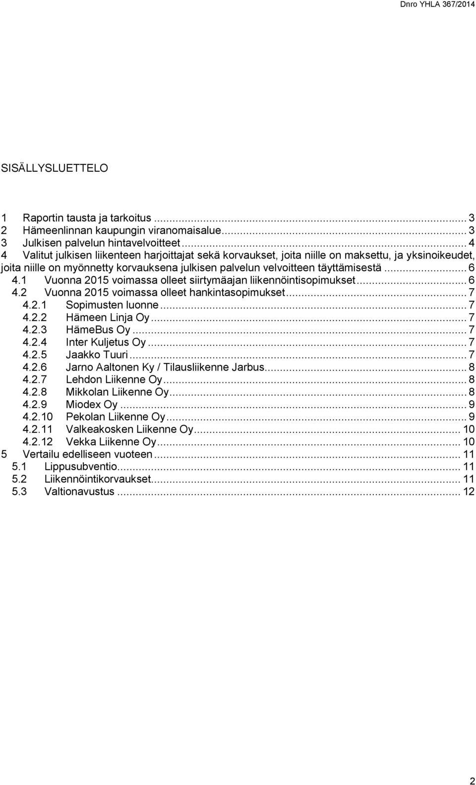 1 Vuonna 2015 voimassa olleet siirtymäajan liikennöintisopimukset... 6 4.2 Vuonna 2015 voimassa olleet hankintasopimukset... 7 4.2.1 Sopimusten luonne... 7 4.2.2 Hämeen Linja Oy... 7 4.2.3 HämeBus Oy.