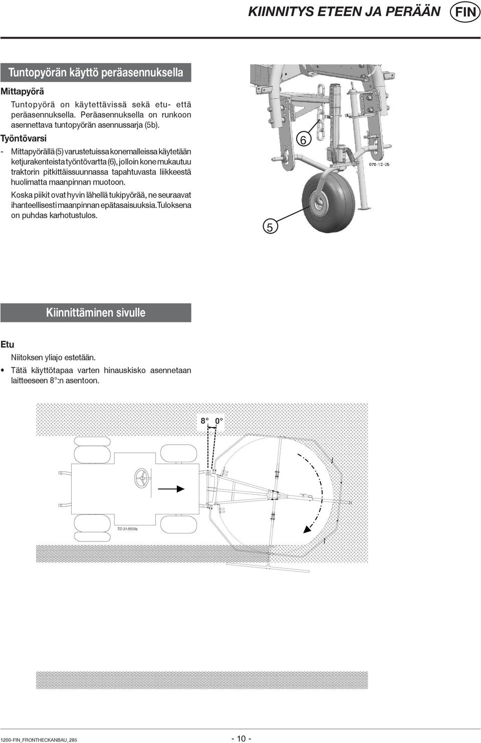 Työntövarsi - Mittapyörällä (5) varustetuissa konemalleissa käytetään ketjurakenteista työntövartta (6), jolloin kone mukautuu traktorin pitkittäissuunnassa tapahtuvasta liikkeestä