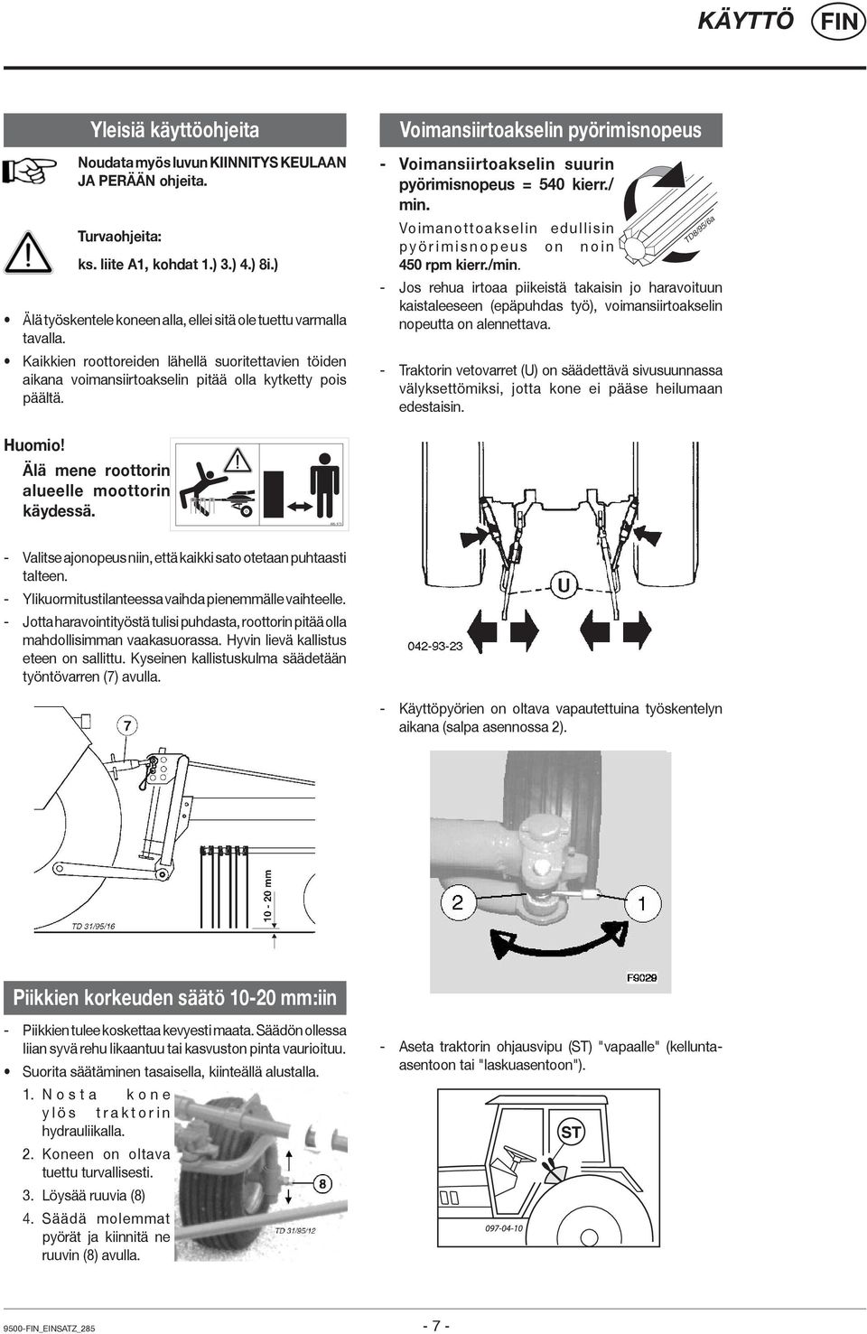 Voimansiirtoakselin pyörimisnopeus - Voimansiirtoakselin suurin pyörimisnopeus = 540 kierr./ min. Voimanottoakselin edullisin pyörimisnopeus on noin 450 rpm kierr./min.