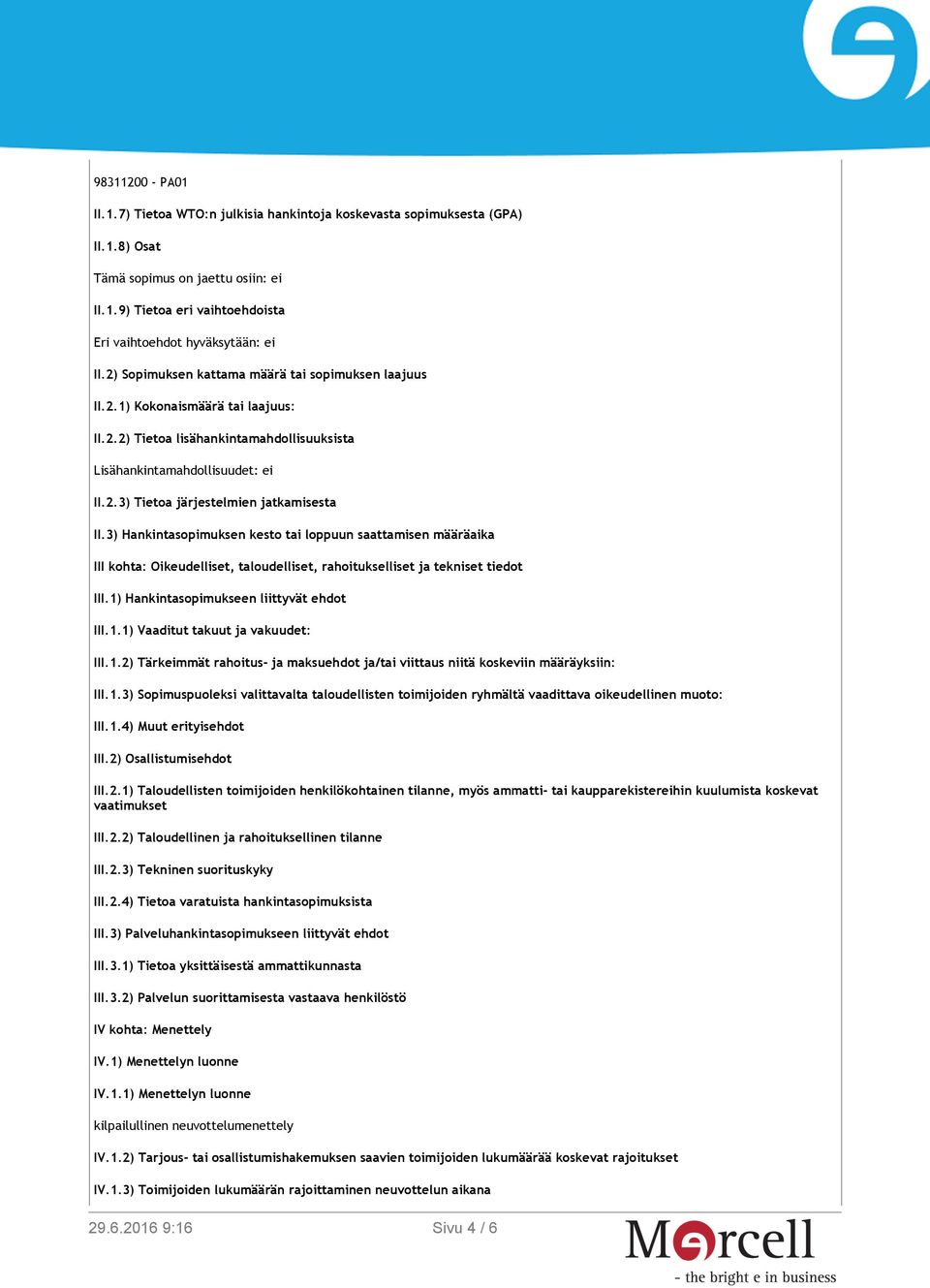 3) Hankintasopimuksen kesto tai loppuun saattamisen määräaika III kohta: Oikeudelliset, taloudelliset, rahoitukselliset ja tekniset tiedot III.1) Hankintasopimukseen liittyvät ehdot III.1.1) Vaaditut takuut ja vakuudet: III.