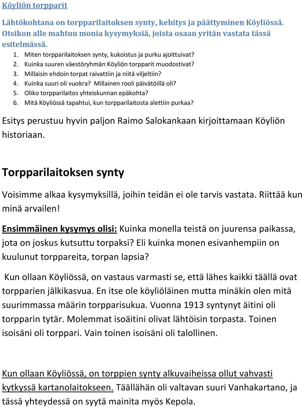 Kuinka suuri oli vuokra? Millainen rooli päivätöillä oli? 5. Oliko torpparilaitos yhteiskunnan epäkohta? 6. Mitä Köyliössä tapahtui, kun torpparilaitosta alettiin purkaa?