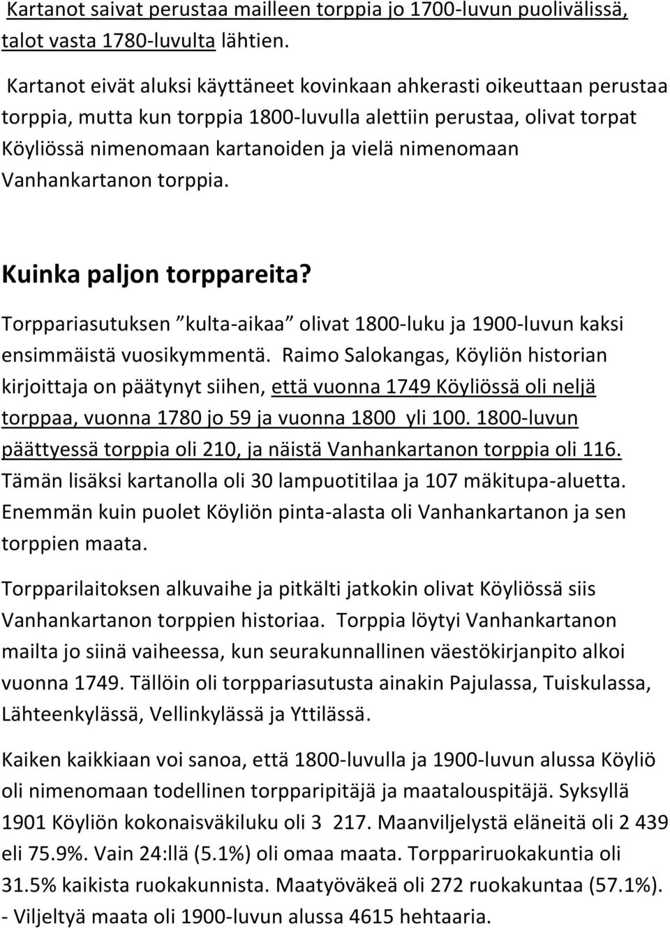 Vanhankartanon torppia. Kuinka paljon torppareita? Torppariasutuksen kulta-aikaa olivat 1800-luku ja 1900-luvun kaksi ensimmäistä vuosikymmentä.