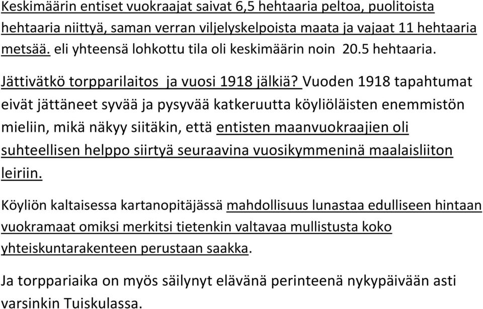 Vuoden 1918 tapahtumat eivät jättäneet syvää ja pysyvää katkeruutta köyliöläisten enemmistön mieliin, mikä näkyy siitäkin, että entisten maanvuokraajien oli suhteellisen helppo siirtyä