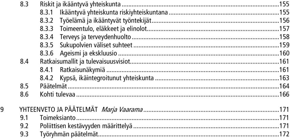4 Ratkaisumallit ja tulevaisuusvisiot...161 8.4.1 Ratkaisunäkymiä...161 8.4.2 Kypsä, ikäintegroitunut yhteiskunta...163 8.5 Päätelmät...164 8.