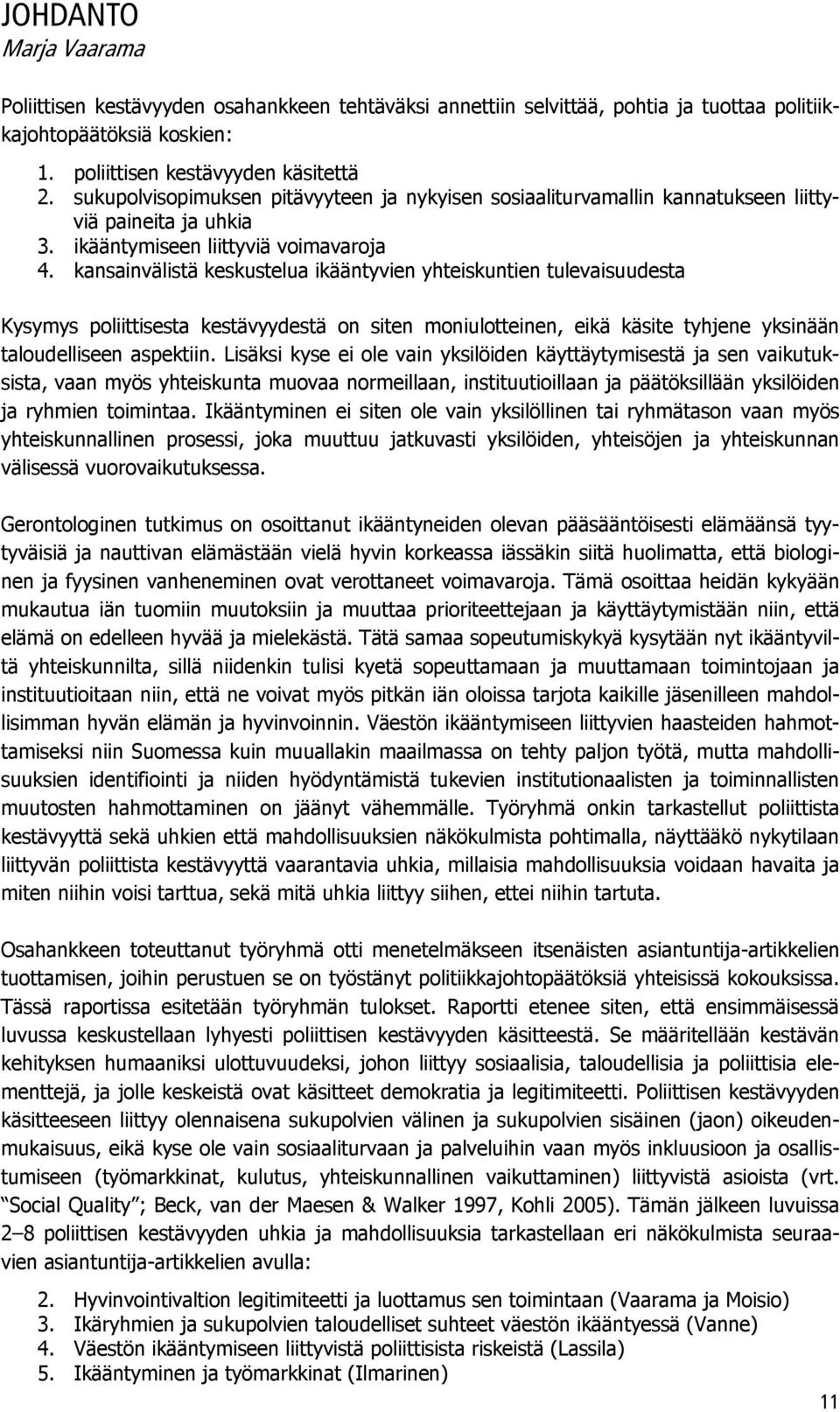 kansainvälistä keskustelua ikääntyvien yhteiskuntien tulevaisuudesta Kysymys poliittisesta kestävyydestä on siten moniulotteinen, eikä käsite tyhjene yksinään taloudelliseen aspektiin.