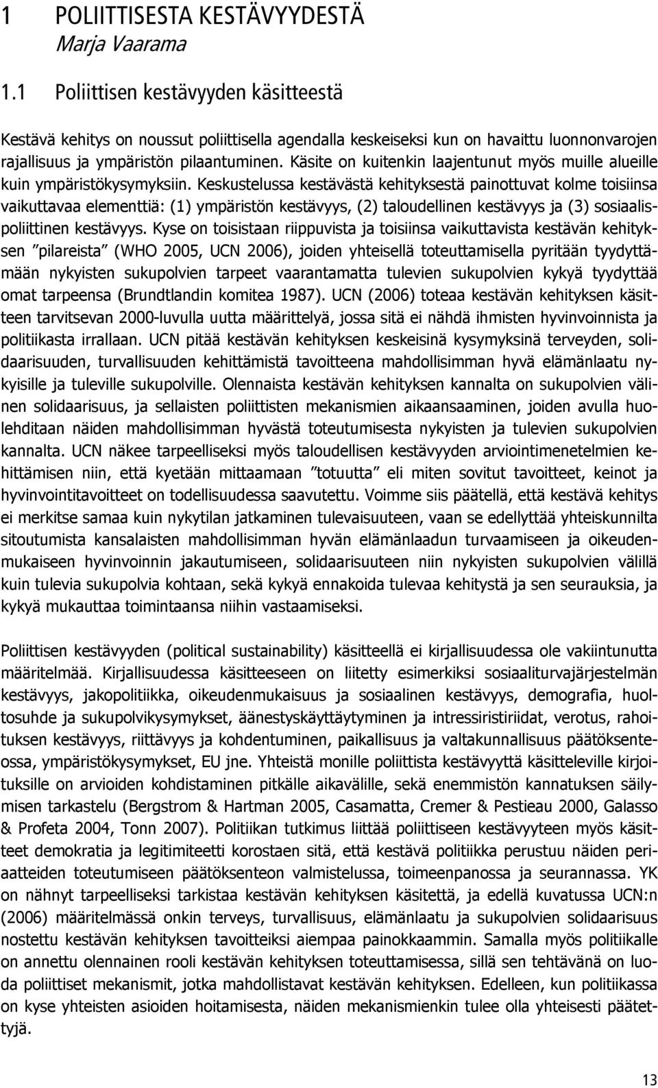Käsite on kuitenkin laajentunut myös muille alueille kuin ympäristökysymyksiin.