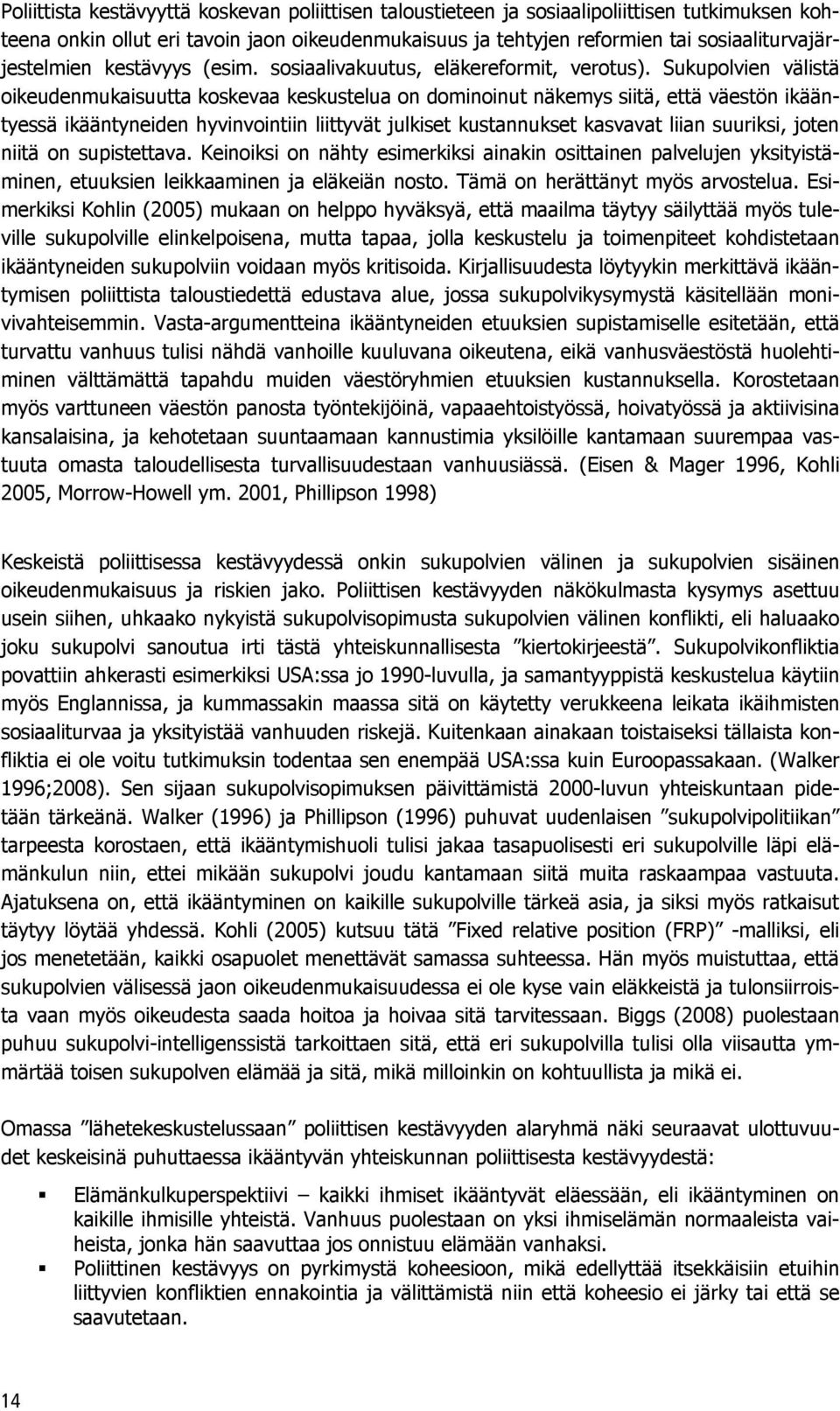 Sukupolvien välistä oikeudenmukaisuutta koskevaa keskustelua on dominoinut näkemys siitä, että väestön ikääntyessä ikääntyneiden hyvinvointiin liittyvät julkiset kustannukset kasvavat liian suuriksi,