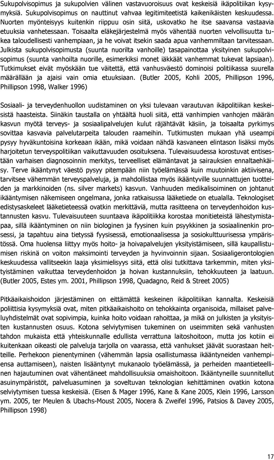 Toisaalta eläkejärjestelmä myös vähentää nuorten velvollisuutta tukea taloudellisesti vanhempiaan, ja he voivat itsekin saada apua vanhemmiltaan tarvitessaan.