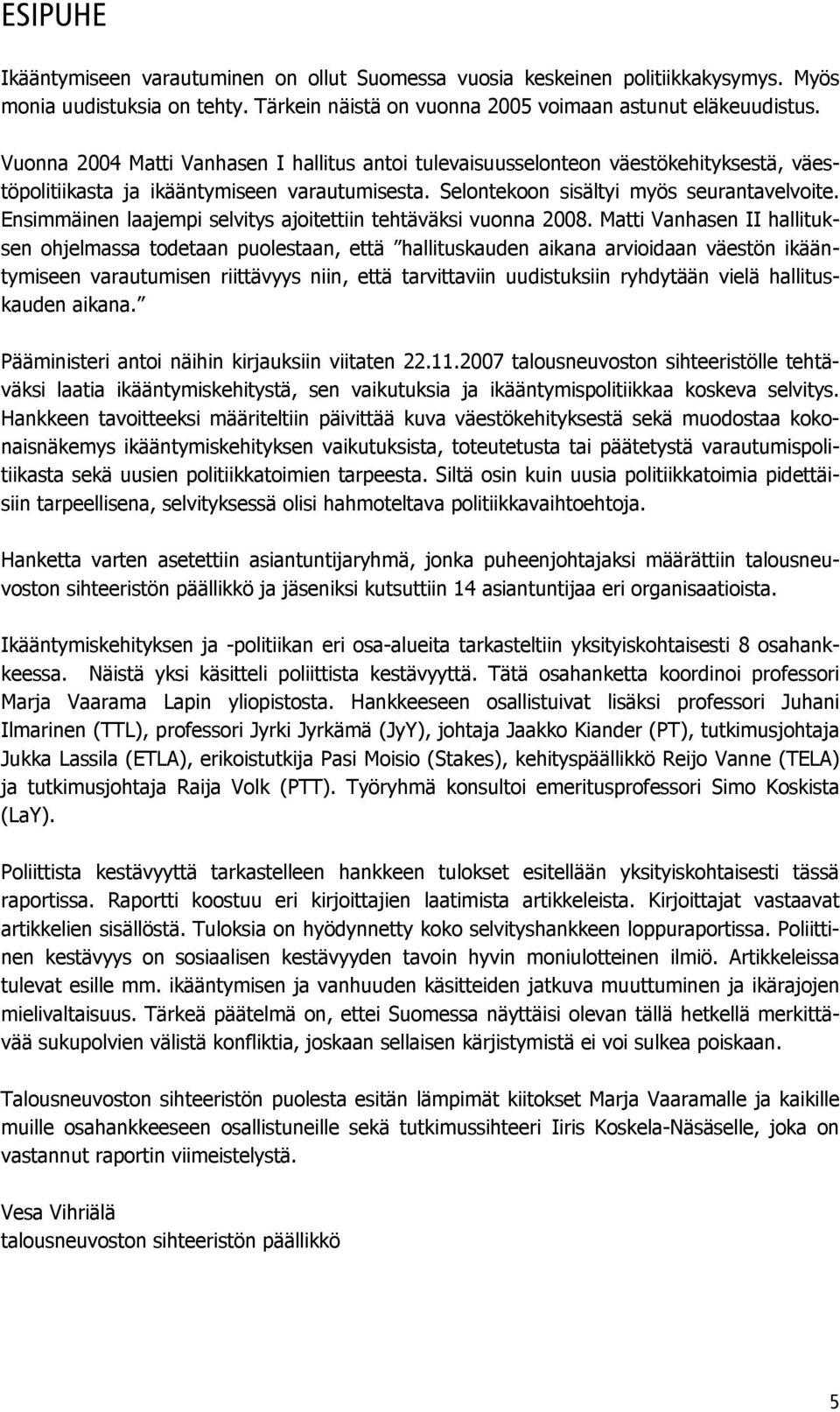 Ensimmäinen laajempi selvitys ajoitettiin tehtäväksi vuonna 2008.