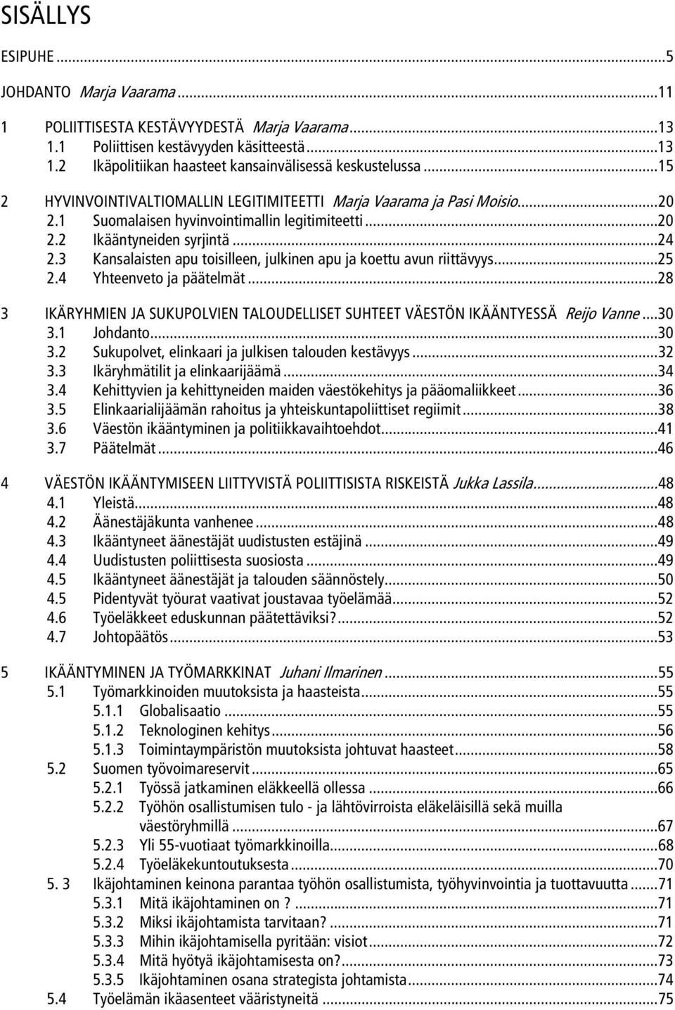 3 Kansalaisten apu toisilleen, julkinen apu ja koettu avun riittävyys...25 2.4 Yhteenveto ja päätelmät...28 3 IKÄRYHMIEN JA SUKUPOLVIEN TALOUDELLISET SUHTEET VÄESTÖN IKÄÄNTYESSÄ Reijo Vanne...30 3.