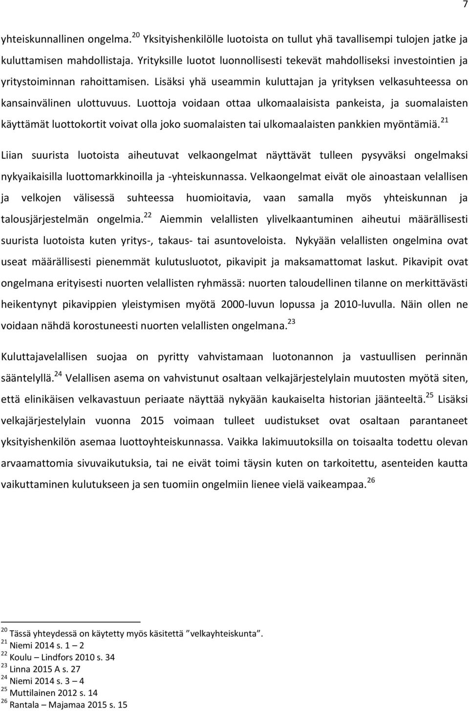 Luottoja voidaan ottaa ulkomaalaisista pankeista, ja suomalaisten käyttämät luottokortit voivat olla joko suomalaisten tai ulkomaalaisten pankkien myöntämiä.