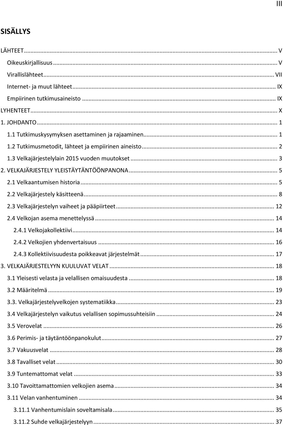 VELKAJÄRJESTELY YLEISTÄYTÄNTÖÖNPANONA... 5 2.1 Velkaantumisen historia... 5 2.2 Velkajärjestely käsitteenä... 8 2.3 Velkajärjestelyn vaiheet ja pääpiirteet... 12 2.4 Velkojan asema menettelyssä... 14 2.