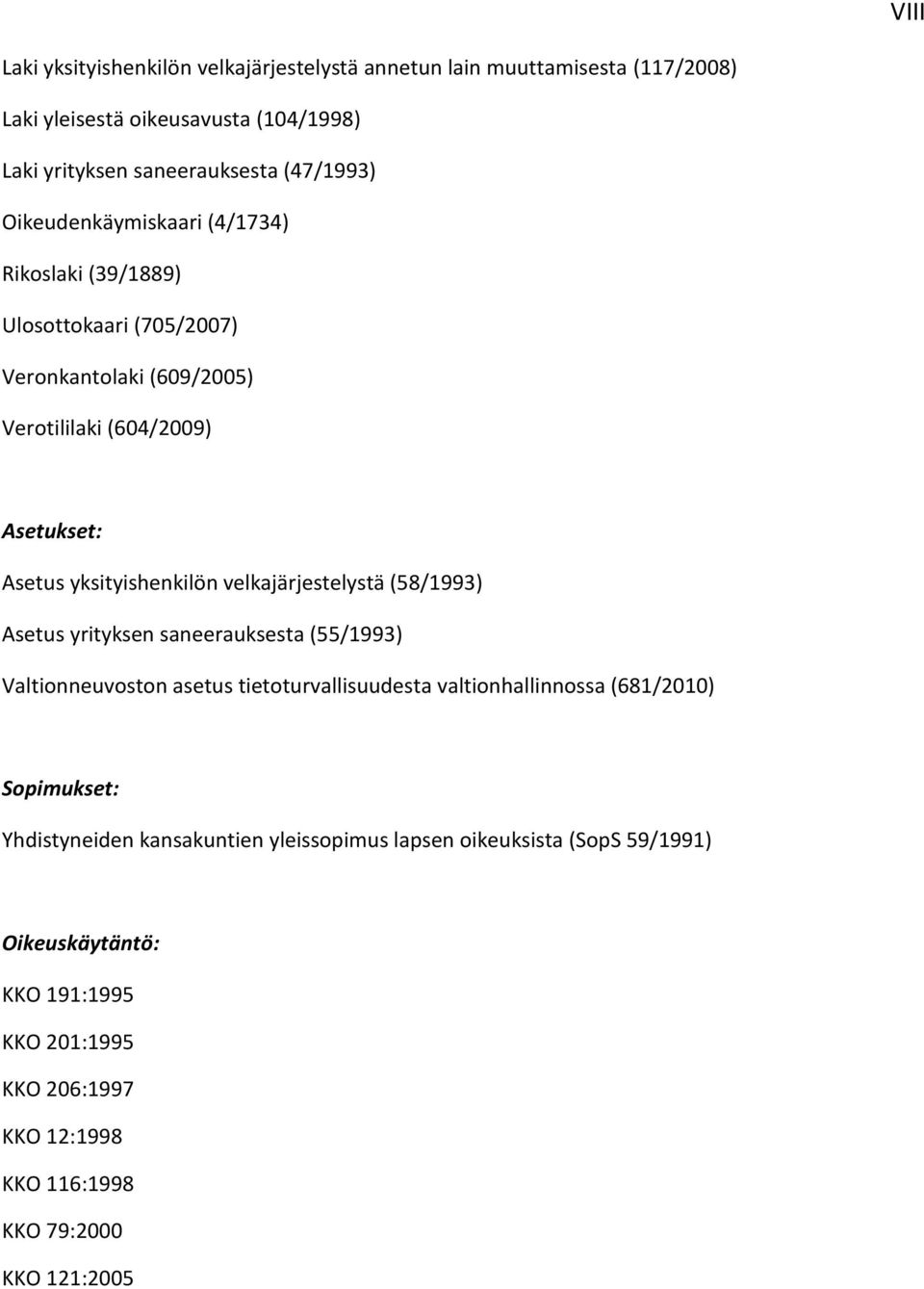 velkajärjestelystä (58/1993) Asetus yrityksen saneerauksesta (55/1993) Valtionneuvoston asetus tietoturvallisuudesta valtionhallinnossa (681/2010) Sopimukset: