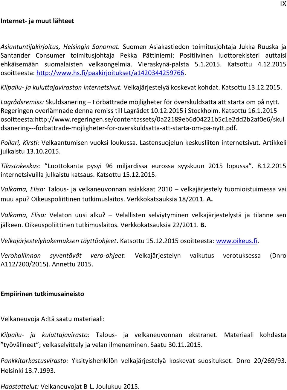Vieraskynä-palsta 5.1.2015. Katsottu 4.12.2015 osoitteesta: http://www.hs.fi/paakirjoitukset/a1420344259766. Kilpailu- ja kuluttajaviraston internetsivut. Velkajärjestelyä koskevat kohdat.