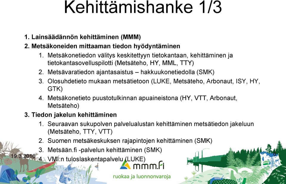 Metsävaratiedon ajantasaistus hakkuukonetiedolla (SMK) 3. Olosuhdetieto mukaan metsätietoon (LUKE, Metsäteho, Arbonaut, ISY, HY, GTK) 4.