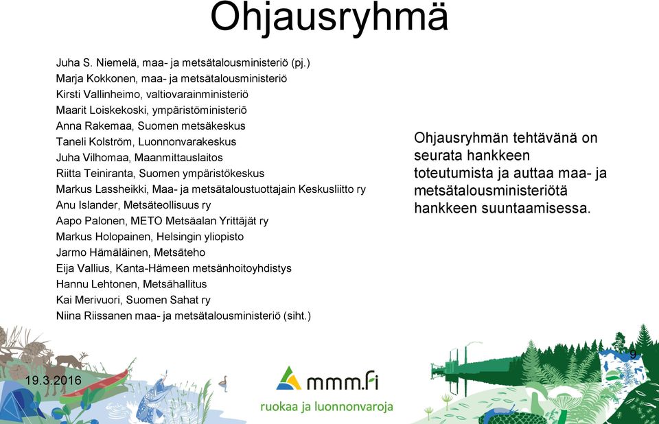 Juha Vilhomaa, Maanmittauslaitos Riitta Teiniranta, Suomen ympäristökeskus Markus Lassheikki, Maa- ja metsätaloustuottajain Keskusliitto ry Anu Islander, Metsäteollisuus ry Aapo Palonen, METO