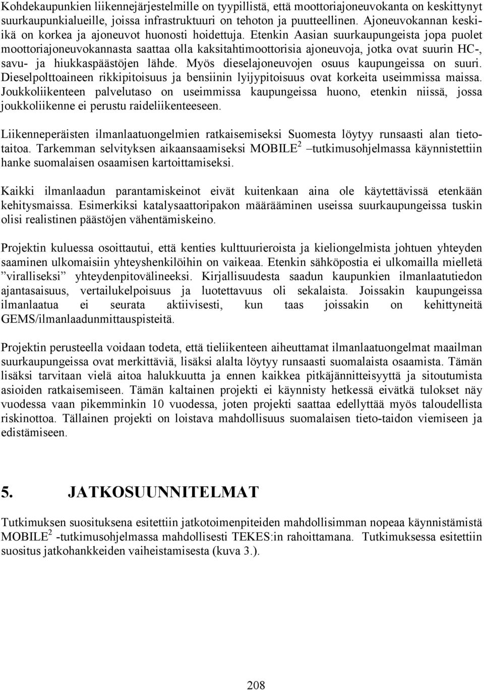 Etenkin Aasian suurkaupungeista jopa puolet moottoriajoneuvokannasta saattaa olla kaksitahtimoottorisia ajoneuvoja, jotka ovat suurin HC-, savu- ja hiukkaspäästöjen lähde.