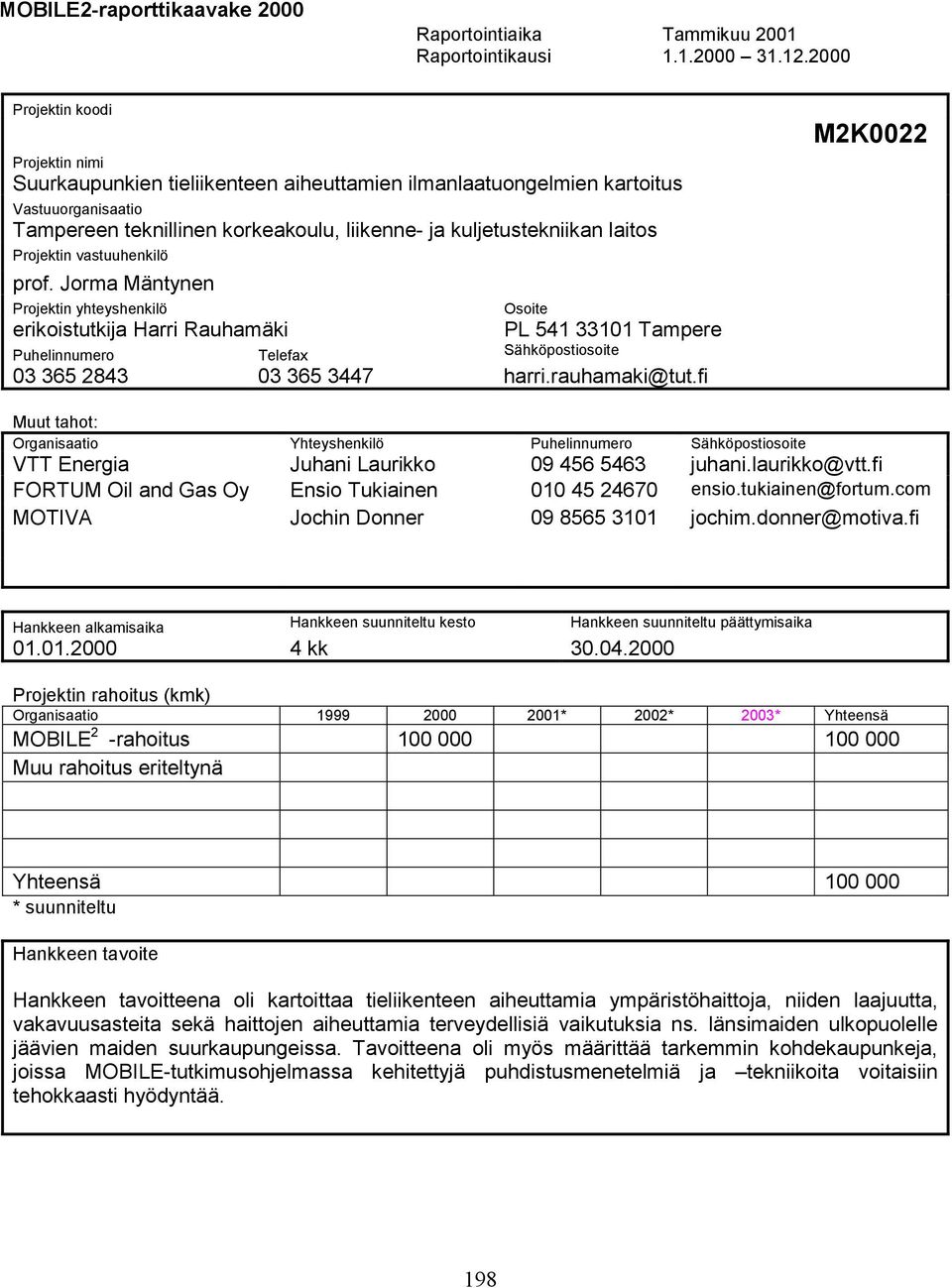 Projektin vastuuhenkilö prof. Jorma Mäntynen Projektin yhteyshenkilö Osoite erikoistutkija Harri Rauhamäki PL 541 33101 Tampere Puhelinnumero Telefax Sähköpostiosoite 03 365 2843 03 365 3447 harri.