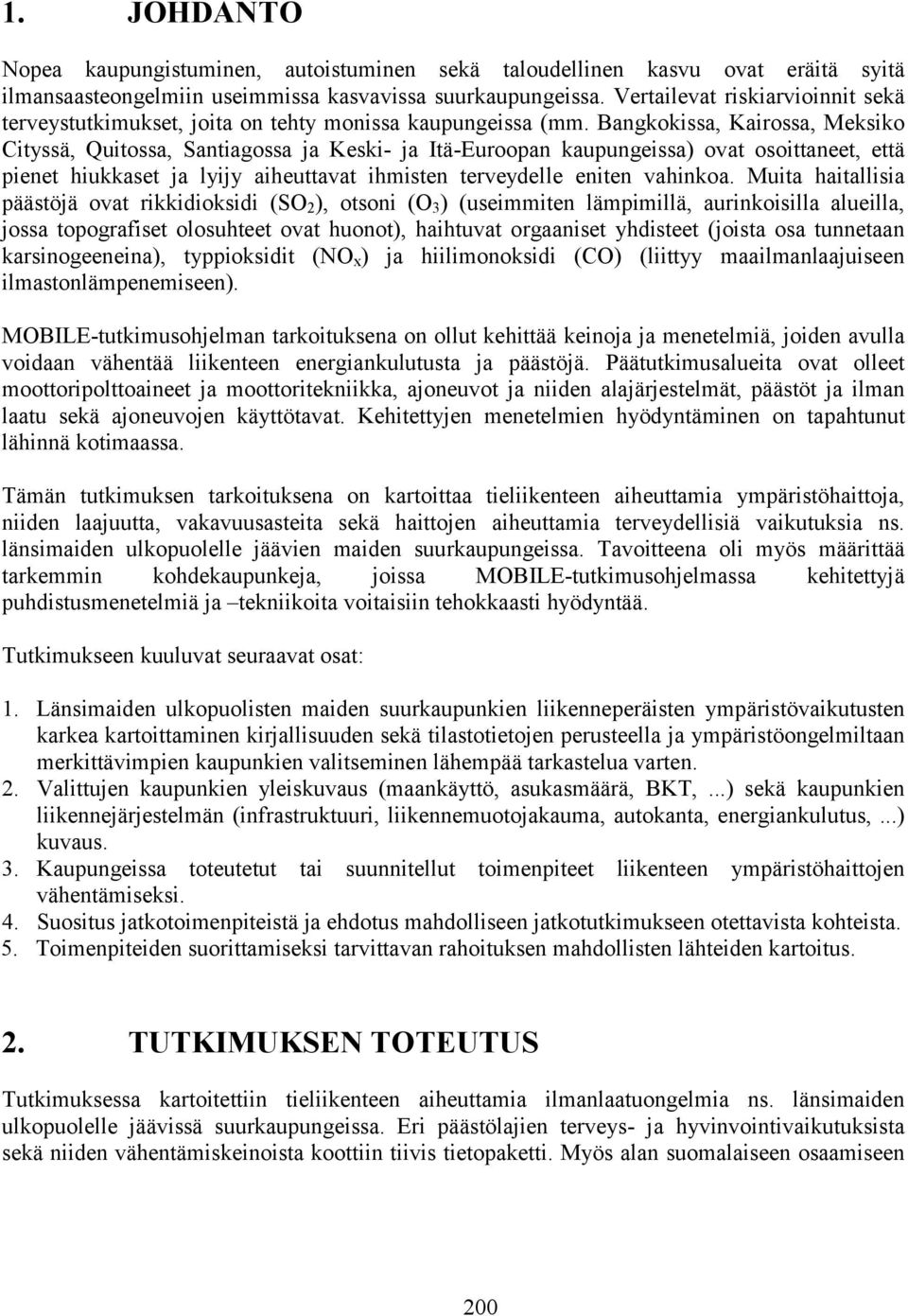 Bangkokissa, Kairossa, Meksiko Cityssä, Quitossa, Santiagossa ja Keski- ja Itä-Euroopan kaupungeissa) ovat osoittaneet, että pienet hiukkaset ja lyijy aiheuttavat ihmisten terveydelle eniten vahinkoa.