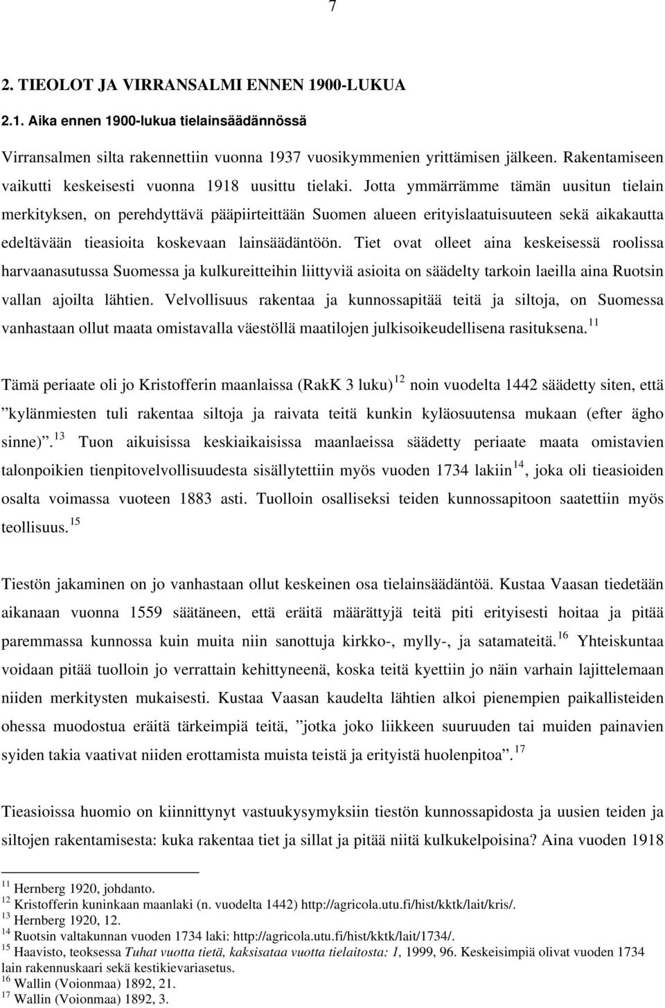 Jotta ymmärrämme tämän uusitun tielain merkityksen, on perehdyttävä pääpiirteittään Suomen alueen erityislaatuisuuteen sekä aikakautta edeltävään tieasioita koskevaan lainsäädäntöön.