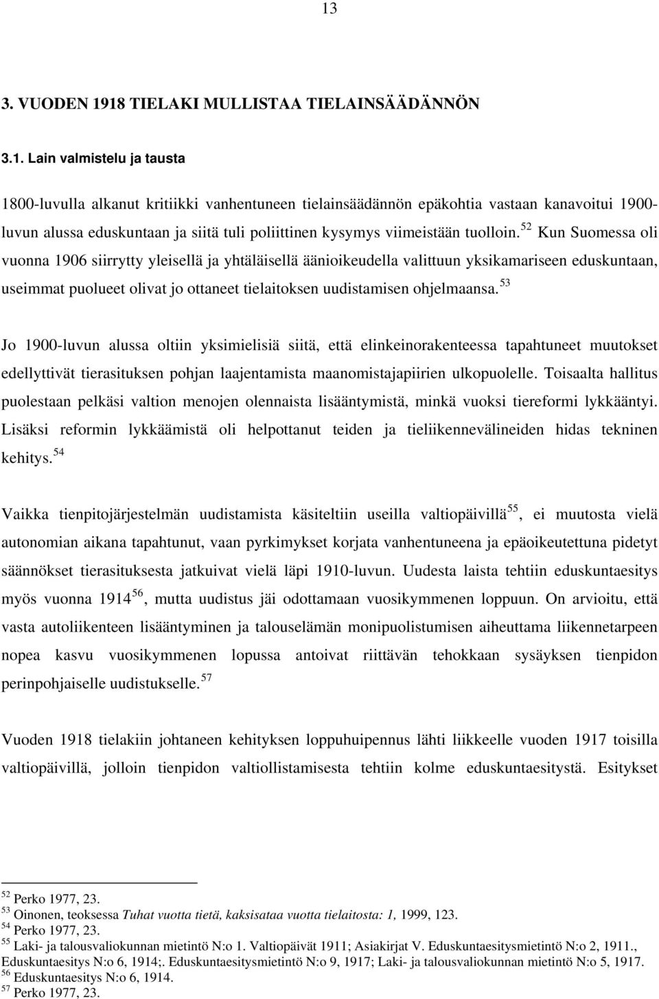 52 Kun Suomessa oli vuonna 1906 siirrytty yleisellä ja yhtäläisellä äänioikeudella valittuun yksikamariseen eduskuntaan, useimmat puolueet olivat jo ottaneet tielaitoksen uudistamisen ohjelmaansa.